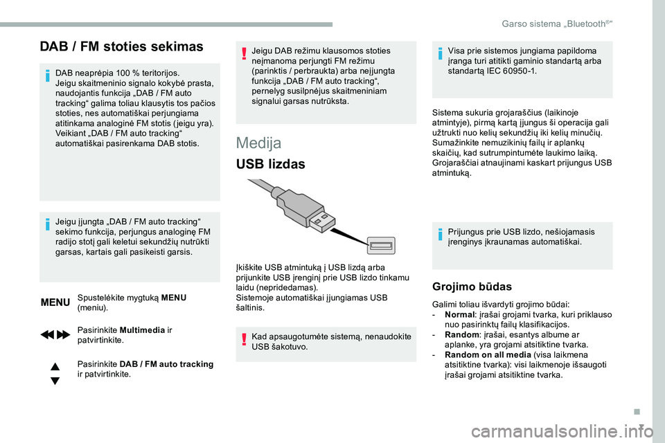 CITROEN JUMPER SPACETOURER 2020  Eksploatavimo vadovas (in Lithuanian) 7
DAB / FM stoties sekimas
DAB neaprėpia 100 % teritorijos.
Jeigu skaitmeninio signalo kokybė prasta, 
naudojantis funkcija „DAB  /   FM auto 
tracking“ galima toliau klausytis tos pačios 
stot