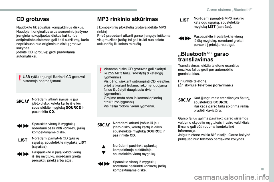 CITROEN JUMPER SPACETOURER 2020  Eksploatavimo vadovas (in Lithuanian) 9
CD grotuvas
Naudokite tik apvalius kompaktinius diskus.
Naudojant originalius arba asmeniniu įrašymo 
įrenginiu nukopijuotus diskus kai kurios 
antipiratinės sistemos gali kelti sutrikimų, kuri