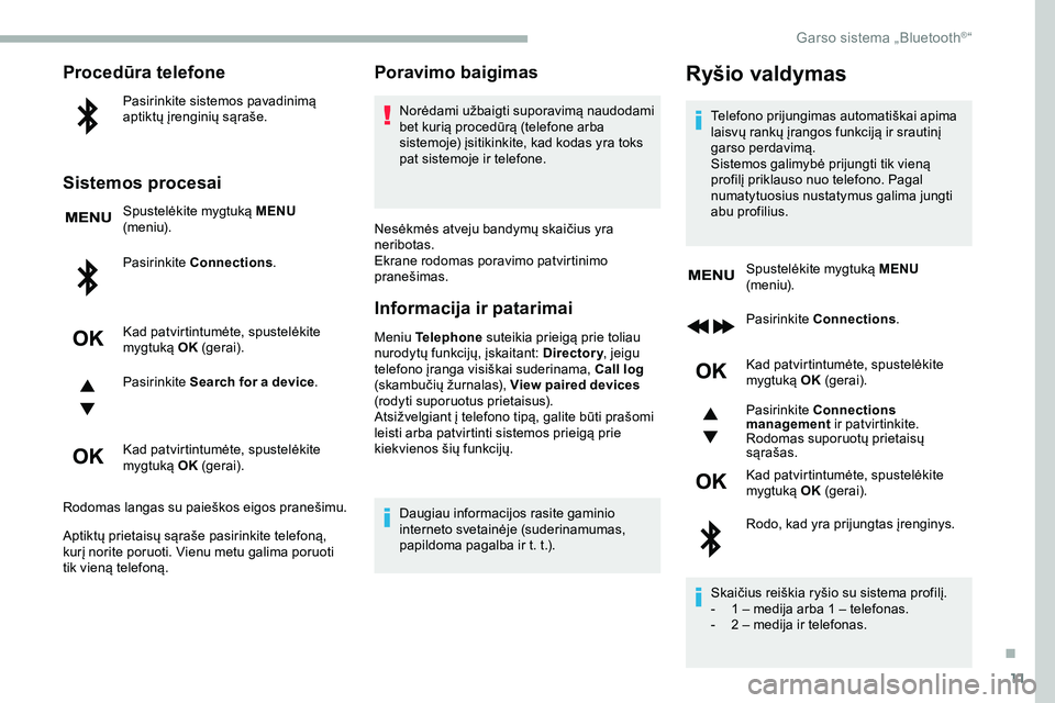 CITROEN JUMPER SPACETOURER 2020  Eksploatavimo vadovas (in Lithuanian) 11
Procedūra telefone
Pasirinkite sistemos pavadinimą 
aptiktų įrenginių sąraše.
Sistemos procesai
Spustelėkite mygtuką MENU 
(m e n i u).
Pasirinkite Connections .
Kad patvirtintumėte, spus
