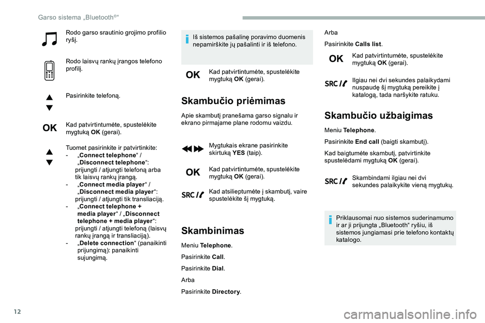 CITROEN JUMPER SPACETOURER 2020 Eksploatavimo vadovas (in Lithuanian) 12
Rodo garso srautinio grojimo profilio
ryšį.
Rodo laisvų rankų įrangos telefono
profilį.
Pasirinkite telefoną.
Kad patvirtintumėte, spustelėkite
mygtuką OK (gerai).
Tuomet pasirinkite i CITROEN JUMPER SPACETOURER 2020 Eksploatavimo vadovas (in Lithuanian) 12
Rodo garso srautinio grojimo profilio
ryšį.
Rodo laisvų rankų įrangos telefono
profilį.
Pasirinkite telefoną.
Kad patvirtintumėte, spustelėkite
mygtuką OK (gerai).
Tuomet pasirinkite i