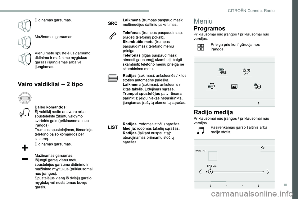 CITROEN JUMPER SPACETOURER 2020 Eksploatavimo vadovas (in Lithuanian) 3
Didinamas garsumas.
Mažinamas garsumas.
Vienu metu spustelėjus garsumo
didinimo ir mažinimo mygtukus
garsas išjungiamas arba vėl
įjungiamas.
Vairo valdikliai – 2 tipo
Balso komandos:
Šį CITROEN JUMPER SPACETOURER 2020 Eksploatavimo vadovas (in Lithuanian) 3
Didinamas garsumas.
Mažinamas garsumas.
Vienu metu spustelėjus garsumo
didinimo ir mažinimo mygtukus
garsas išjungiamas arba vėl
įjungiamas.
Vairo valdikliai – 2 tipo
Balso komandos:
Šį