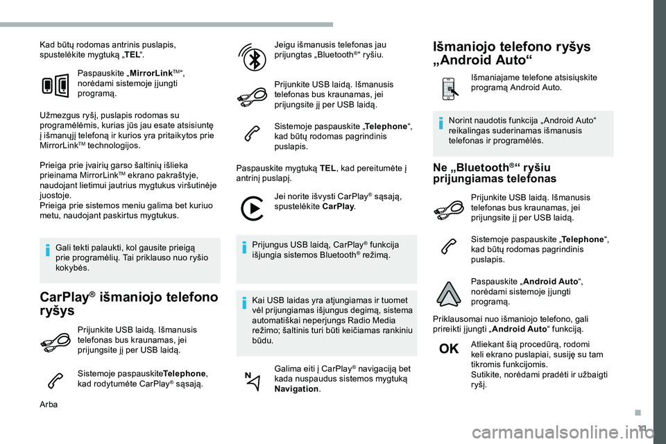 CITROEN JUMPER SPACETOURER 2020  Eksploatavimo vadovas (in Lithuanian) 11
Kad būtų rodomas antrinis puslapis, 
spustelėkite mygtuką „TEL“.
Paspauskite „ MirrorLink
TM“, 
norėdami sistemoje į jungti 
programą.
Užmezgus ryšį, puslapis rodomas su 
program�
