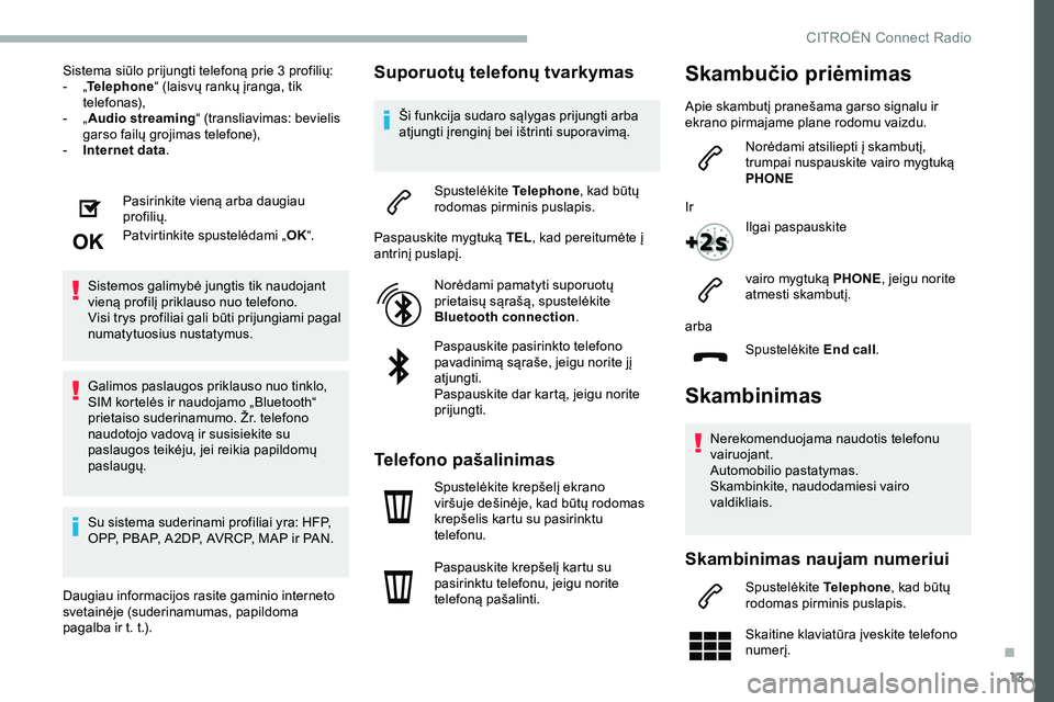 CITROEN JUMPER SPACETOURER 2020 Eksploatavimo vadovas (in Lithuanian) 13
Sistema siūlo prijungti telefoną prie 3 profilių:
- „T
elephone “ (laisvų rankų įranga, tik
telefonas),
-
„ A
udio streaming “ (transliavimas: bevielis
garso failų grojimas tele CITROEN JUMPER SPACETOURER 2020 Eksploatavimo vadovas (in Lithuanian) 13
Sistema siūlo prijungti telefoną prie 3 profilių:
- „T
elephone “ (laisvų rankų įranga, tik
telefonas),
-
„ A
udio streaming “ (transliavimas: bevielis
garso failų grojimas tele