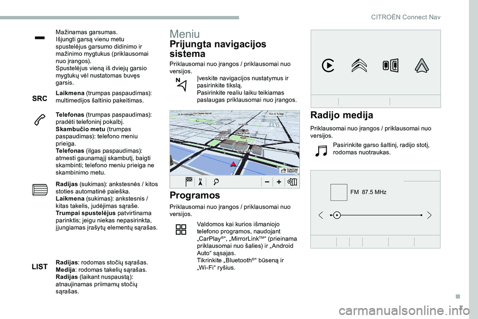 CITROEN JUMPER SPACETOURER 2020 Eksploatavimo vadovas (in Lithuanian) 3
FM 87.5 MHz
Mažinamas garsumas.
Išjungti garsą vienu metu
spustelėjus garsumo didinimo ir
mažinimo mygtukus (priklausomai
nuo įrangos).
Spustelėjus vieną iš dviejų garsio
mygtukų vė CITROEN JUMPER SPACETOURER 2020 Eksploatavimo vadovas (in Lithuanian) 3
FM 87.5 MHz
Mažinamas garsumas.
Išjungti garsą vienu metu
spustelėjus garsumo didinimo ir
mažinimo mygtukus (priklausomai
nuo įrangos).
Spustelėjus vieną iš dviejų garsio
mygtukų vė
