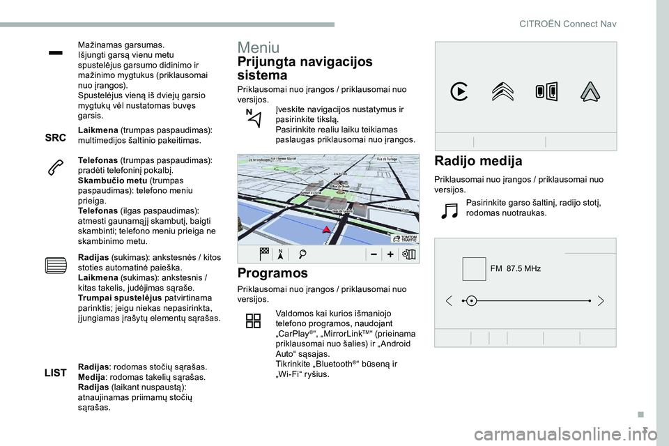 CITROEN JUMPER SPACETOURER 2020  Eksploatavimo vadovas (in Lithuanian) 3
FM  87.5 MHz
Mažinamas garsumas.
Išjungti garsą vienu metu 
spustelėjus garsumo didinimo ir 
mažinimo mygtukus (priklausomai 
nuo įrangos).
Spustelėjus vieną iš dviejų garsio 
mygtukų vė