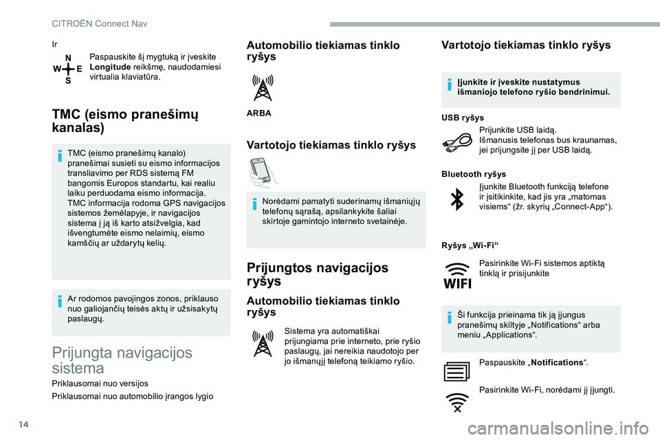 CITROEN JUMPER SPACETOURER 2020  Eksploatavimo vadovas (in Lithuanian) 14
IrPaspauskite šį mygtuką ir įveskite 
Longitude  reikšmę, naudodamiesi 
virtualia klaviatūra.
TMC (eismo pranešimų 
kanalas)
TMC (eismo pranešimų kanalo) 
pranešimai susieti su eismo in