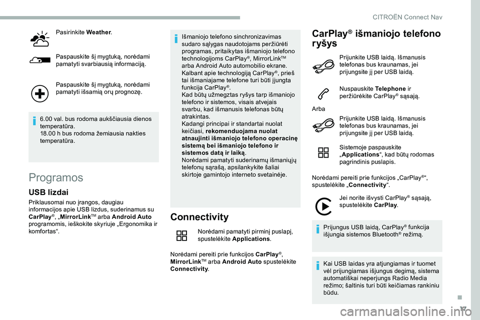CITROEN JUMPER SPACETOURER 2020  Eksploatavimo vadovas (in Lithuanian) 17
Pasirinkite Weather.
Paspauskite šį mygtuką, norėdami 
pamatyti svarbiausią informaciją.
Paspauskite šį mygtuką, norėdami 
pamatyti išsamią orų prognozę.
6.00 val. bus rodoma aukšči