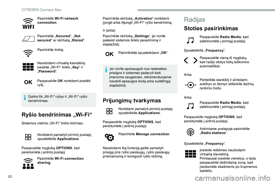 CITROEN JUMPER SPACETOURER 2020 Eksploatavimo vadovas (in Lithuanian) 20
Pasirinkite Wi- Fi network
connection.
Pasirinkite „ Secured“, „Not
secured “ ar skirtuką „ Stored“.
Pasirinkite tinklą.
Naudodami virtualią klaviatūrą
įveskite „Wi-Fi“ tin CITROEN JUMPER SPACETOURER 2020 Eksploatavimo vadovas (in Lithuanian) 20
Pasirinkite Wi- Fi network
connection.
Pasirinkite „ Secured“, „Not
secured “ ar skirtuką „ Stored“.
Pasirinkite tinklą.
Naudodami virtualią klaviatūrą
įveskite „Wi-Fi“ tin
