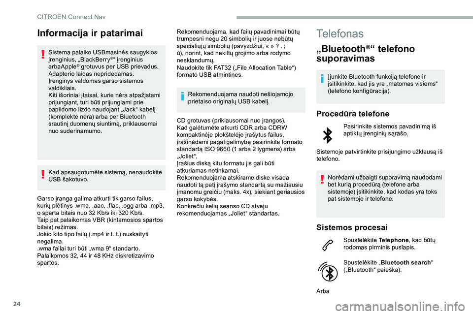 CITROEN JUMPER SPACETOURER 2020  Eksploatavimo vadovas (in Lithuanian) 24
Informacija ir patarimai
Sistema palaiko USBmasinės saugyklos 
įrenginius, „BlackBerry®“ įrenginius 
arbaApple® grotuvus per USB prievadus. 
Adapterio laidas nepridedamas.
Įrenginys valdo