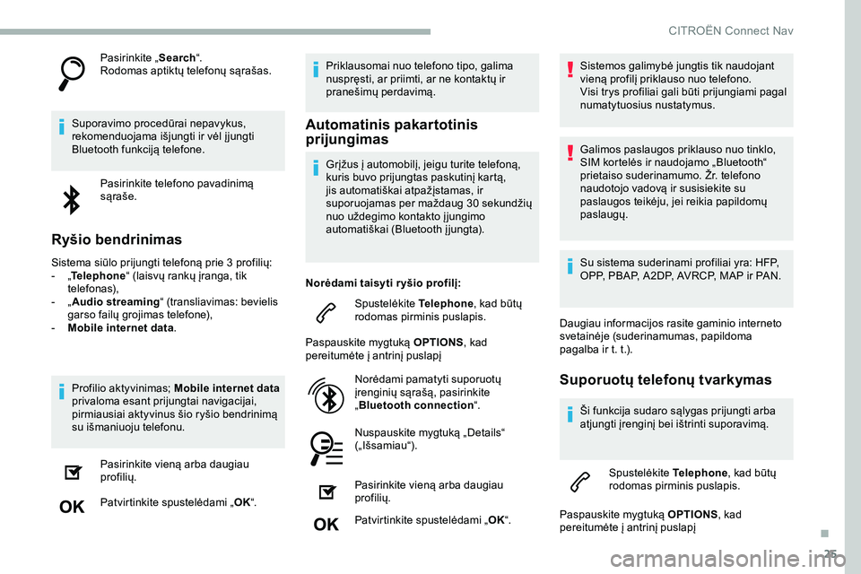 CITROEN JUMPER SPACETOURER 2020  Eksploatavimo vadovas (in Lithuanian) 25
Pasirinkite „Search“.
Rodomas aptiktų telefonų sąrašas.
Suporavimo procedūrai nepavykus, 
rekomenduojama išjungti ir vėl į jungti 
Bluetooth funkciją telefone. Pasirinkite telefono pav