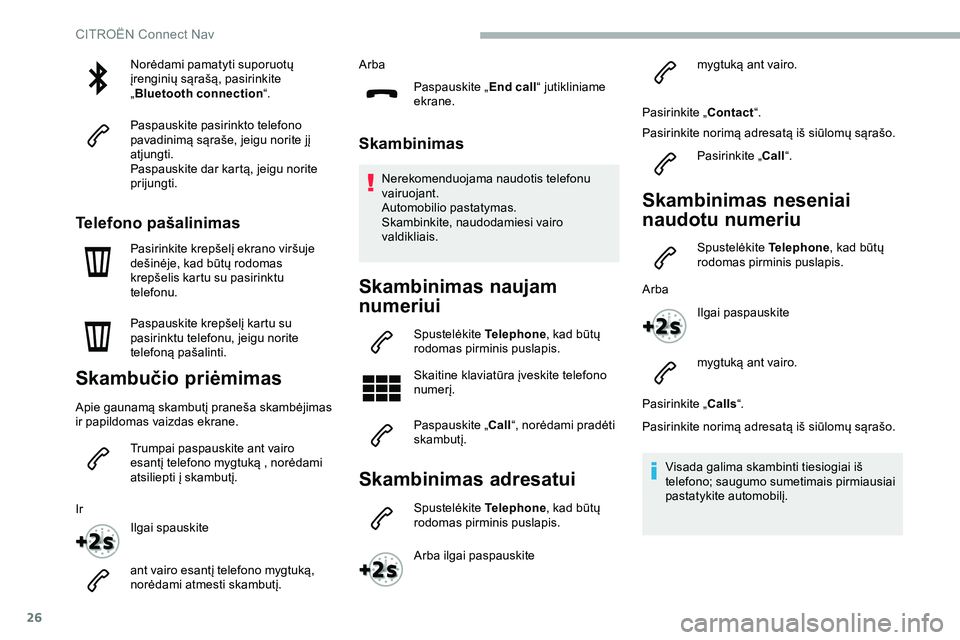 CITROEN JUMPER SPACETOURER 2020  Eksploatavimo vadovas (in Lithuanian) 26
Norėdami pamatyti suporuotų 
įrenginių sąrašą, pasirinkite 
„Bluetooth connection “.
Paspauskite pasirinkto telefono 
pavadinimą sąraše, jeigu norite jį 
atjungti.
Paspauskite dar ka