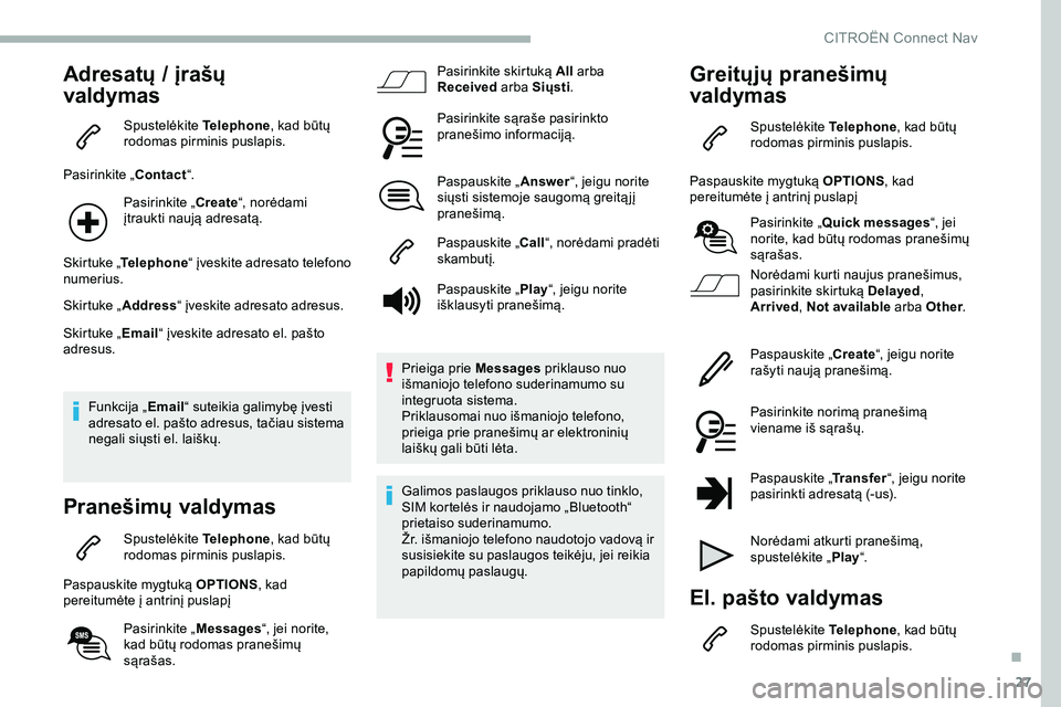 CITROEN JUMPER SPACETOURER 2020 Eksploatavimo vadovas (in Lithuanian) 27
Adresatų / įrašų
valdymas
Spustelėkite Telephone, kad būtų
rodomas pirminis puslapis.
Pasirinkite „ Contact“.
Pasirinkite „ Create“, norėdami
įtraukti naują adresatą.
Skir tu CITROEN JUMPER SPACETOURER 2020 Eksploatavimo vadovas (in Lithuanian) 27
Adresatų / įrašų
valdymas
Spustelėkite Telephone, kad būtų
rodomas pirminis puslapis.
Pasirinkite „ Contact“.
Pasirinkite „ Create“, norėdami
įtraukti naują adresatą.
Skir tu