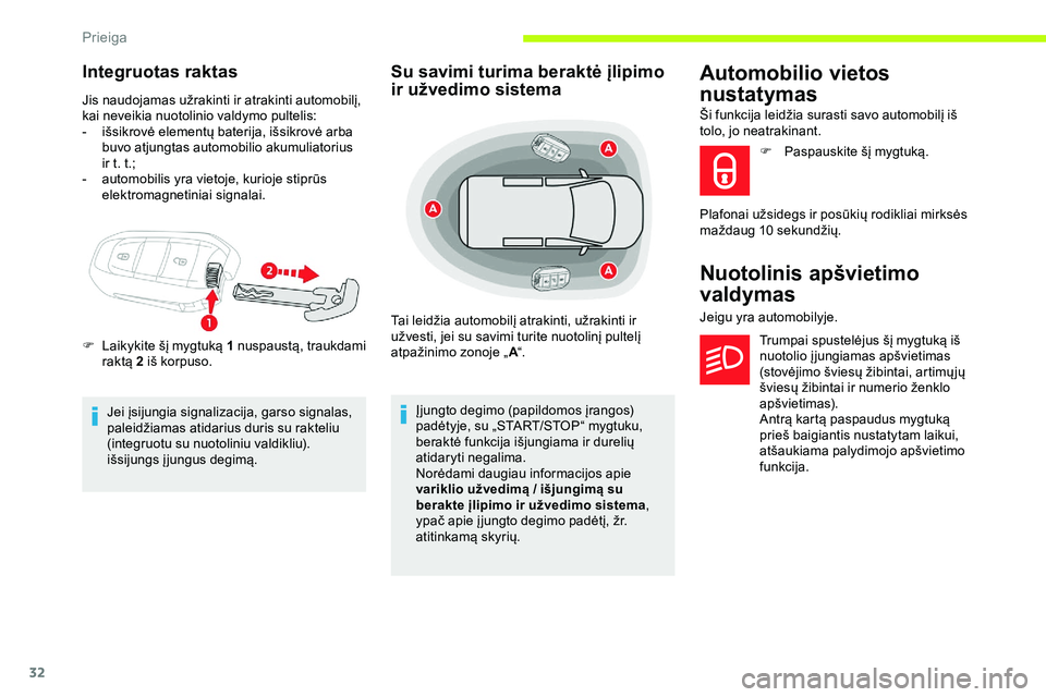 CITROEN JUMPER SPACETOURER 2020  Eksploatavimo vadovas (in Lithuanian) 32
Integruotas raktas
Jis naudojamas užrakinti ir atrakinti automobilį, 
kai neveikia nuotolinio valdymo pultelis:
- 
i
 šsikrovė elementų baterija, išsikrovė arba 
buvo atjungtas automobilio a