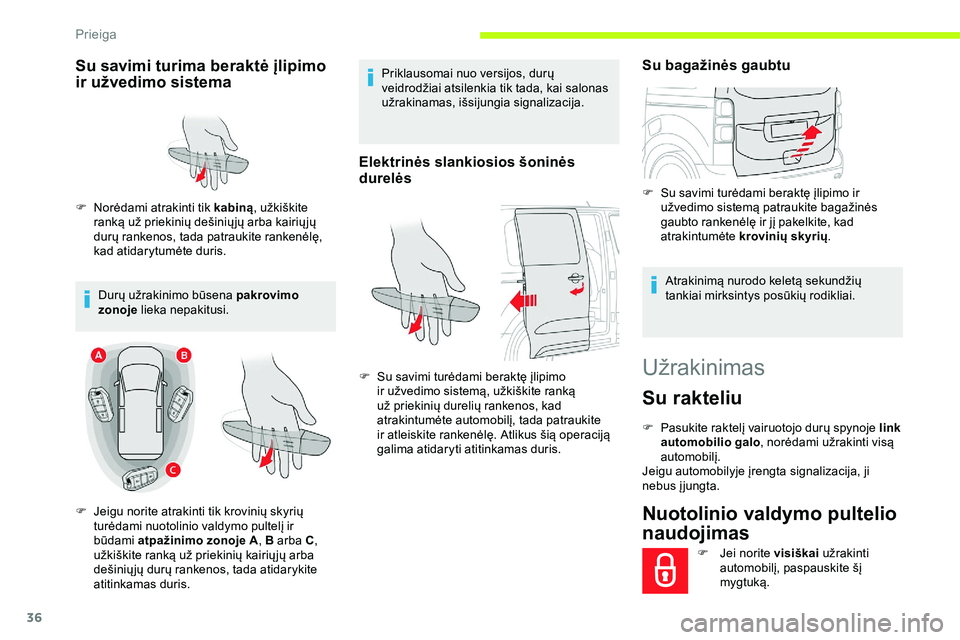 CITROEN JUMPER SPACETOURER 2020 Eksploatavimo vadovas (in Lithuanian) 36
Užrakinimas
Su rakteliu
F Pasukite raktelį vairuotojo durų spynoje link automobilio galo , norėdami užrakinti visą
automobilį.
Jeigu automobilyje įrengta signalizacija, ji
nebus įjungta. CITROEN JUMPER SPACETOURER 2020 Eksploatavimo vadovas (in Lithuanian) 36
Užrakinimas
Su rakteliu
F Pasukite raktelį vairuotojo durų spynoje link automobilio galo , norėdami užrakinti visą
automobilį.
Jeigu automobilyje įrengta signalizacija, ji
nebus įjungta.