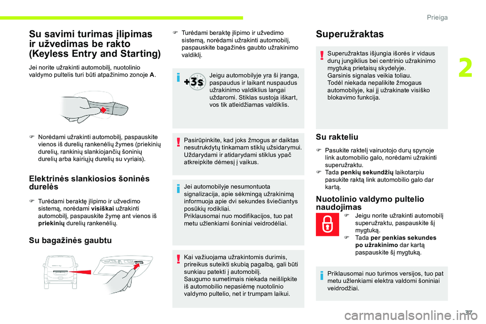 CITROEN JUMPER SPACETOURER 2020  Eksploatavimo vadovas (in Lithuanian) 37
Su savimi turimas įlipimas 
ir užvedimas be rakto 
(Keyless Entry and Starting)
Jei norite užrakinti automobilį, nuotolinio 
valdymo pultelis turi būti atpažinimo zonoje A.
Elektrinės slanki