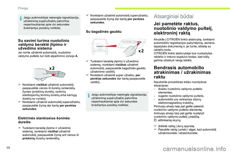 CITROEN JUMPER SPACETOURER 2020 Eksploatavimo vadovas (in Lithuanian) 38
Elektrinės slankiosios šoninės
durelės
F Turėdami beraktę įlipimo ir užvedimo sistemą, norėdami visiškai užrakinti
automobilį, paspauskite žymę ant vienos iš
priekinių dureli CITROEN JUMPER SPACETOURER 2020 Eksploatavimo vadovas (in Lithuanian) 38
Elektrinės slankiosios šoninės
durelės
F Turėdami beraktę įlipimo ir užvedimo sistemą, norėdami visiškai užrakinti
automobilį, paspauskite žymę ant vienos iš
priekinių dureli
