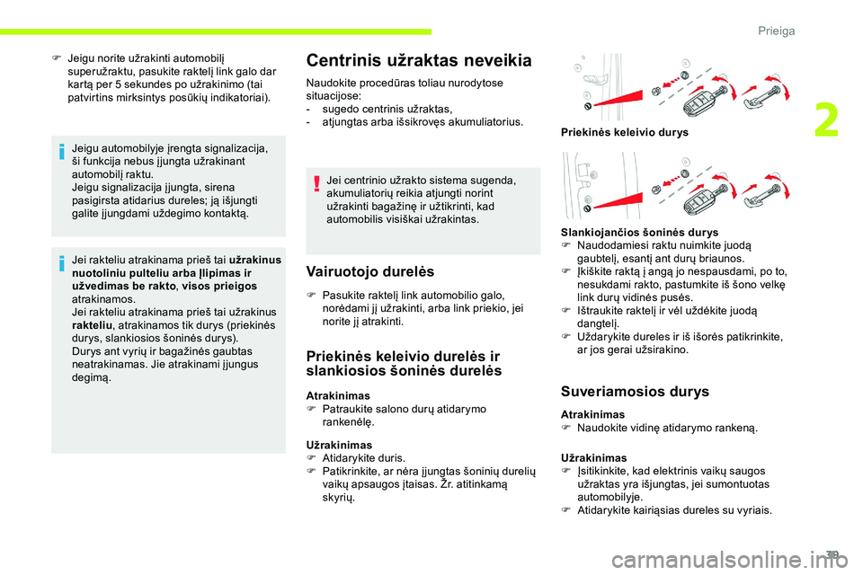 CITROEN JUMPER SPACETOURER 2020 Eksploatavimo vadovas (in Lithuanian) 39
F Jeigu norite užrakinti automobilį superužraktu, pasukite raktelį link galo dar
kartą per 5 sekundes po užrakinimo (tai
patvirtins mirksintys posūkių indikatoriai).
Jeigu automobilyje į CITROEN JUMPER SPACETOURER 2020 Eksploatavimo vadovas (in Lithuanian) 39
F Jeigu norite užrakinti automobilį superužraktu, pasukite raktelį link galo dar
kartą per 5 sekundes po užrakinimo (tai
patvirtins mirksintys posūkių indikatoriai).
Jeigu automobilyje į
