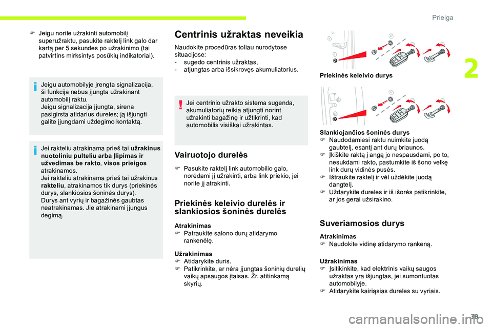 CITROEN JUMPER SPACETOURER 2020  Eksploatavimo vadovas (in Lithuanian) 39
F Jeigu norite užrakinti automobilį superužraktu, pasukite raktelį link galo dar 
kartą per 5 sekundes po užrakinimo (tai 
patvirtins mirksintys posūkių indikatoriai).
Jeigu automobilyje į