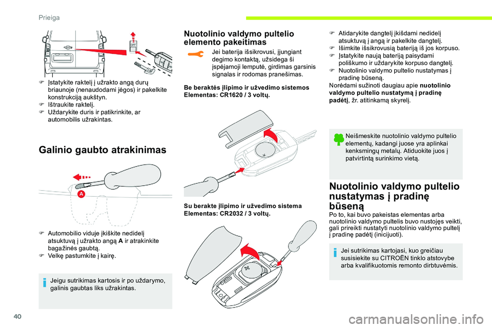 CITROEN JUMPER SPACETOURER 2020  Eksploatavimo vadovas (in Lithuanian) 40
Galinio gaubto atrakinimas
F Įstatykite raktelį į užrakto angą durų briaunoje (nenaudodami jėgos) ir pakelkite 
konstrukciją aukštyn.
F
 
I
 štraukite raktelį.
F
 
U
 ždarykite duris ir