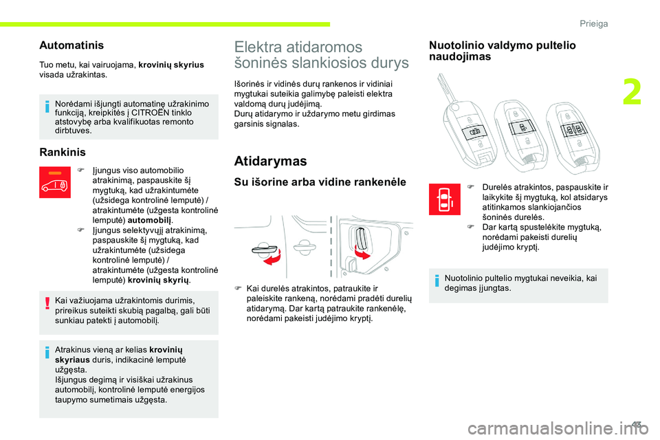 CITROEN JUMPER SPACETOURER 2020  Eksploatavimo vadovas (in Lithuanian) 43
Automatinis
Tuo metu, kai vairuojama, krovinių skyrius 
visada užrakintas.
Norėdami išjungti automatinę užrakinimo 
funkciją, kreipkitės į CITROËN tinklo 
atstovybę arba kvalifikuotas re