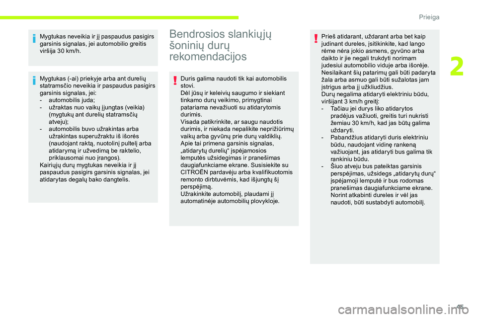 CITROEN JUMPER SPACETOURER 2020  Eksploatavimo vadovas (in Lithuanian) 45
Mygtukas neveikia ir jį paspaudus pasigirs 
garsinis signalas, jei automobilio greitis 
viršija 30 km/h.
Mygtukas (-ai) priekyje arba ant durelių 
statramsčio neveikia ir paspaudus pasigirs 
ga