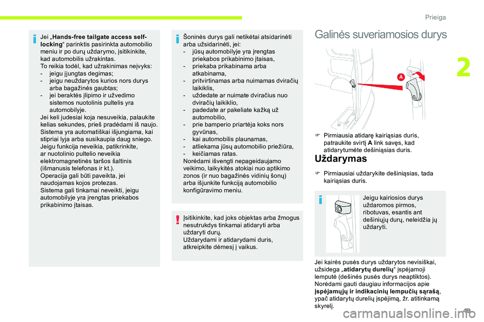 CITROEN JUMPER SPACETOURER 2020  Eksploatavimo vadovas (in Lithuanian) 49
Jei „Hands-free tailgate access self-
locking “ parinktis pasirinkta automobilio 
meniu ir po durų uždarymo, įsitikinkite, 
kad automobilis užrakintas.
To reikia todėl, kad užrakinimas ne