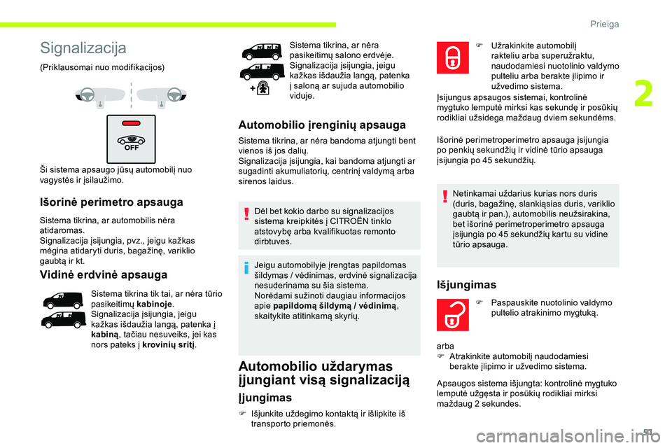 CITROEN JUMPER SPACETOURER 2020 Eksploatavimo vadovas (in Lithuanian) 51
Signalizacija
(Priklausomai nuo modifikacijos)
Ši sistema apsaugo jūsų automobilį nuo
vagystės ir įsilaužimo.
Išorinė perimetro apsauga
Sistema tikrina, ar automobilis nėra
atidaromas.
CITROEN JUMPER SPACETOURER 2020 Eksploatavimo vadovas (in Lithuanian) 51
Signalizacija
(Priklausomai nuo modifikacijos)
Ši sistema apsaugo jūsų automobilį nuo
vagystės ir įsilaužimo.
Išorinė perimetro apsauga
Sistema tikrina, ar automobilis nėra
atidaromas.