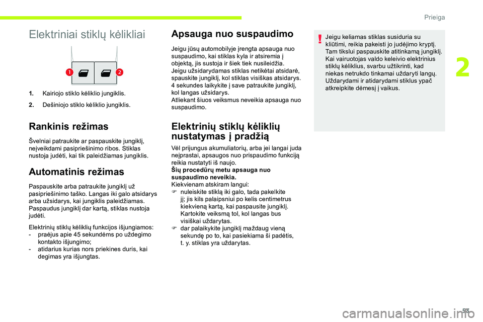 CITROEN JUMPER SPACETOURER 2020 Eksploatavimo vadovas (in Lithuanian) 53
Elektriniai stiklų kėlikliai
1.Kairiojo stiklo kėliklio jungiklis.
2. Dešiniojo stiklo kėliklio jungiklis.
Rankinis režimas
Švelniai patraukite ar paspauskite jungiklį,
neįveikdami pasipr CITROEN JUMPER SPACETOURER 2020 Eksploatavimo vadovas (in Lithuanian) 53
Elektriniai stiklų kėlikliai
1.Kairiojo stiklo kėliklio jungiklis.
2. Dešiniojo stiklo kėliklio jungiklis.
Rankinis režimas
Švelniai patraukite ar paspauskite jungiklį,
neįveikdami pasipr