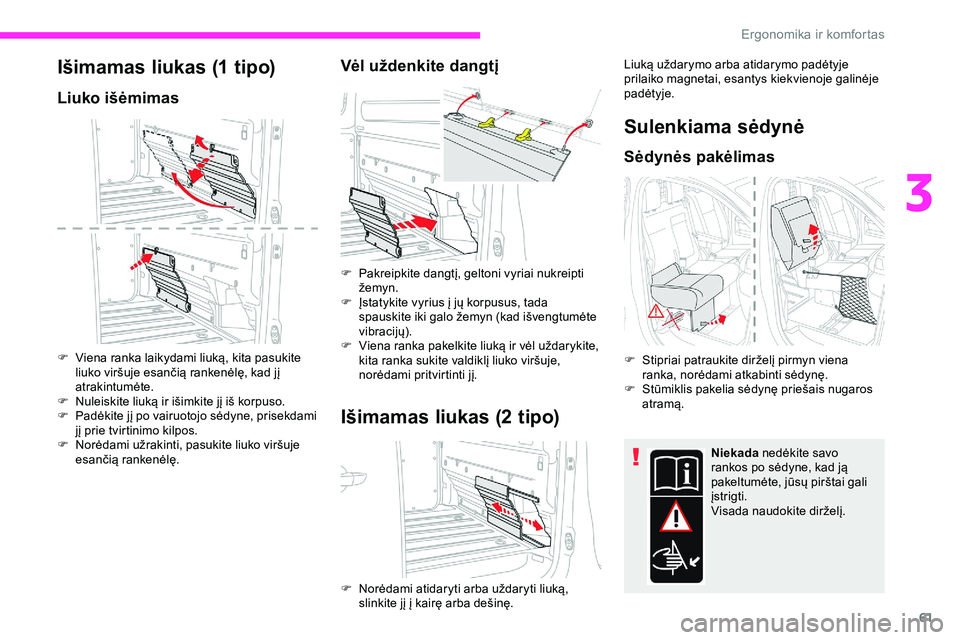 CITROEN JUMPER SPACETOURER 2020 Eksploatavimo vadovas (in Lithuanian) 61
Išimamas liukas (1 tipo)
Liuko išėmimas
F Viena ranka laikydami liuką, kita pasukite liuko viršuje esančią rankenėlę, kad jį
atrakintumėte.
F
N
uleiskite liuką ir išimkite jį iš CITROEN JUMPER SPACETOURER 2020 Eksploatavimo vadovas (in Lithuanian) 61
Išimamas liukas (1 tipo)
Liuko išėmimas
F Viena ranka laikydami liuką, kita pasukite liuko viršuje esančią rankenėlę, kad jį
atrakintumėte.
F
N
uleiskite liuką ir išimkite jį iš