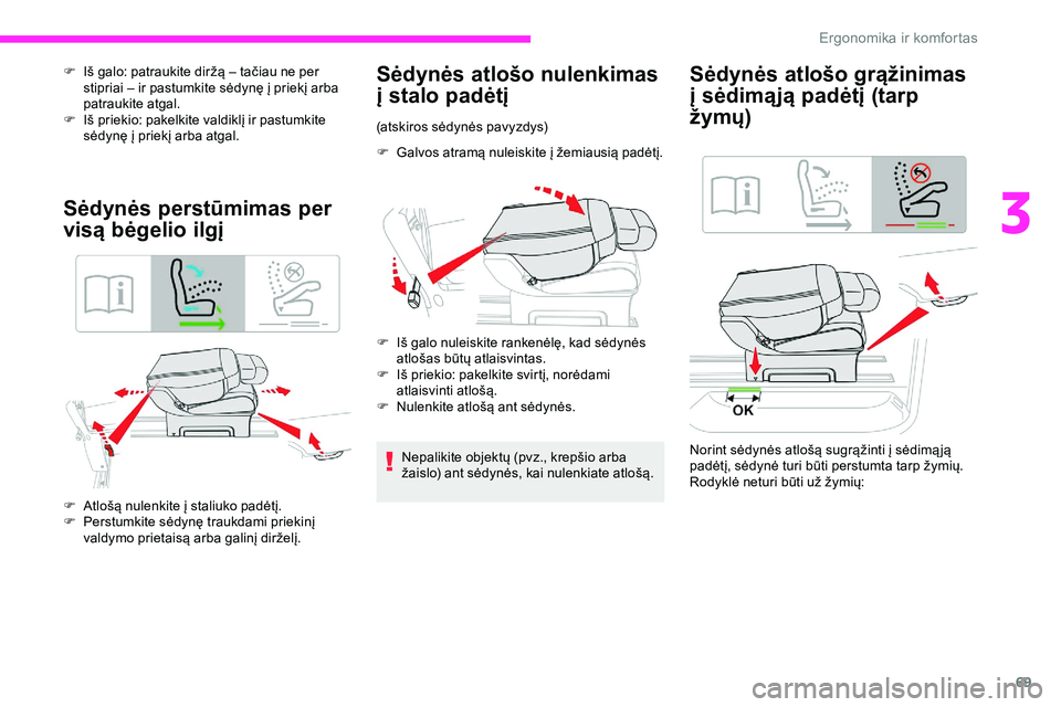 CITROEN JUMPER SPACETOURER 2020 Eksploatavimo vadovas (in Lithuanian) 69
F Iš galo: patraukite diržą – tačiau ne per stipriai – ir pastumkite sėdynę į priekį arba
patraukite atgal.
F
I
š priekio: pakelkite valdiklį ir pastumkite
sėdynę į priekį ar CITROEN JUMPER SPACETOURER 2020 Eksploatavimo vadovas (in Lithuanian) 69
F Iš galo: patraukite diržą – tačiau ne per stipriai – ir pastumkite sėdynę į priekį arba
patraukite atgal.
F
I
š priekio: pakelkite valdiklį ir pastumkite
sėdynę į priekį ar