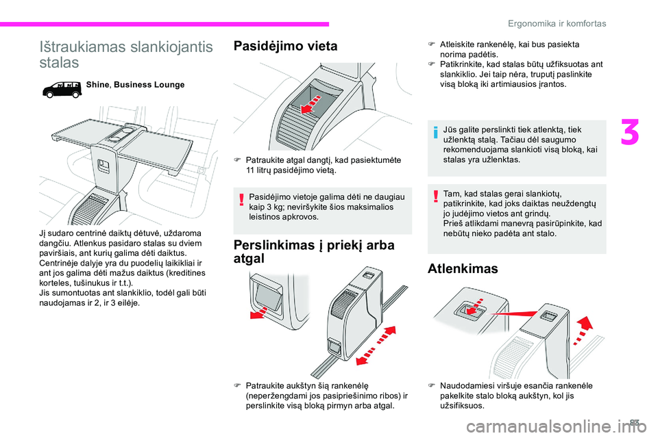 CITROEN JUMPER SPACETOURER 2020 Eksploatavimo vadovas (in Lithuanian) 83
Ištraukiamas slankiojantis
stalas
Shine, Business Lounge
Jį sudaro centrinė daiktų dėtuvė, uždaroma
dangčiu. Atlenkus pasidaro stalas su dviem
paviršiais, ant kurių galima dėti daiktu CITROEN JUMPER SPACETOURER 2020 Eksploatavimo vadovas (in Lithuanian) 83
Ištraukiamas slankiojantis
stalas
Shine, Business Lounge
Jį sudaro centrinė daiktų dėtuvė, uždaroma
dangčiu. Atlenkus pasidaro stalas su dviem
paviršiais, ant kurių galima dėti daiktu