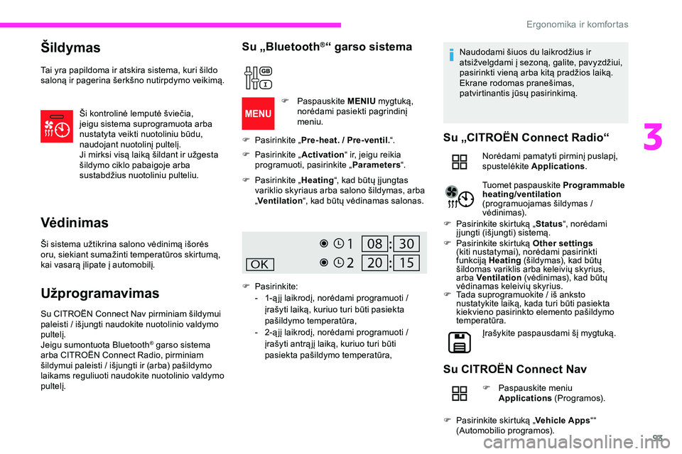 CITROEN JUMPER SPACETOURER 2020  Eksploatavimo vadovas (in Lithuanian) 93
Šildymas
Tai yra papildoma ir atskira sistema, kuri šildo 
saloną ir pagerina šerkšno nutirpdymo veikimą.Ši kontrolinė lemputė šviečia, 
jeigu sistema suprogramuota arba 
nustatyta veikt