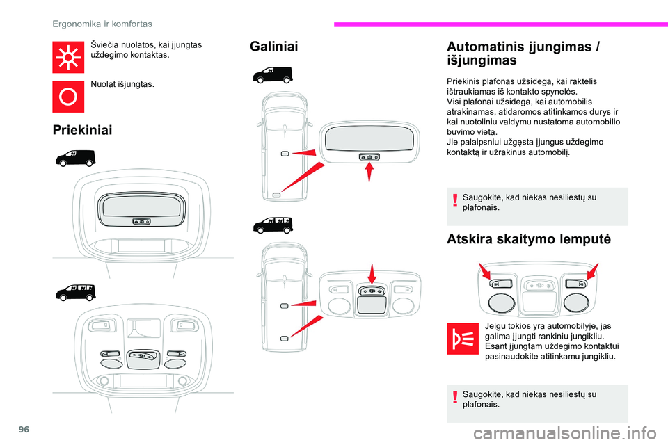 CITROEN JUMPER SPACETOURER 2020 Eksploatavimo vadovas (in Lithuanian) 96
Šviečia nuolatos, kai į jungtas
uždegimo kontaktas.
Nuolat išjungtas.
PriekiniaiGaliniai
Saugokite, kad niekas nesiliestų su
plafonais.
Atskira skaitymo lemputė
Automatinis įjungimas
/ CITROEN JUMPER SPACETOURER 2020 Eksploatavimo vadovas (in Lithuanian) 96
Šviečia nuolatos, kai į jungtas
uždegimo kontaktas.
Nuolat išjungtas.
PriekiniaiGaliniai
Saugokite, kad niekas nesiliestų su
plafonais.
Atskira skaitymo lemputė
Automatinis įjungimas
/