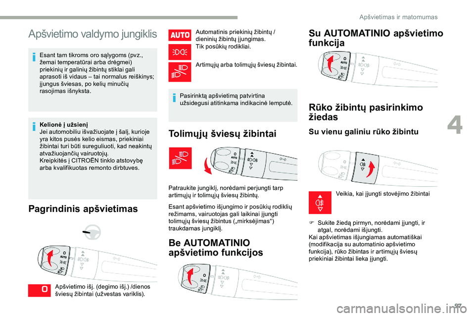 CITROEN JUMPER SPACETOURER 2020 Eksploatavimo vadovas (in Lithuanian) 97
Apšvietimo valdymo jungiklis
Esant tam tikroms oro sąlygoms (pvz.,
žemai temperatūrai arba drėgmei)
priekinių ir galinių žibintų stiklai gali
aprasoti iš vidaus – tai normalus reišk CITROEN JUMPER SPACETOURER 2020 Eksploatavimo vadovas (in Lithuanian) 97
Apšvietimo valdymo jungiklis
Esant tam tikroms oro sąlygoms (pvz.,
žemai temperatūrai arba drėgmei)
priekinių ir galinių žibintų stiklai gali
aprasoti iš vidaus – tai normalus reišk