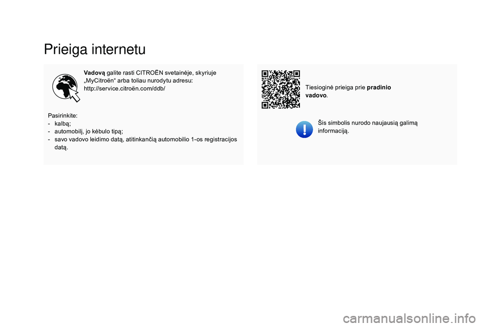CITROEN JUMPER SPACETOURER 2018  Eksploatavimo vadovas (in Lithuanian) Prieiga internetu
Vadovą galite rasti CITROËN svetainėje, skyriuje 
„MyCitroën“ arba toliau nurodytu adresu:
http://service.citroën.com/ddb/
Šis simbolis nurodo naujausią galimą 
informaci