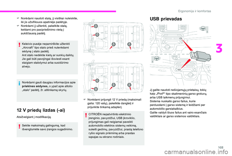 CITROEN JUMPER SPACETOURER 2018  Eksploatavimo vadovas (in Lithuanian) 103
Keleivio pusėje nepamirškite užlenkti 
„ Aircraft“ tipo stalo prieš nulenkdami 
sėdynę į stalo padėtį.
Ant stalo nedėkite kietų ar sunkių daiktų. 
Jie gali būti pavojingai išsvi