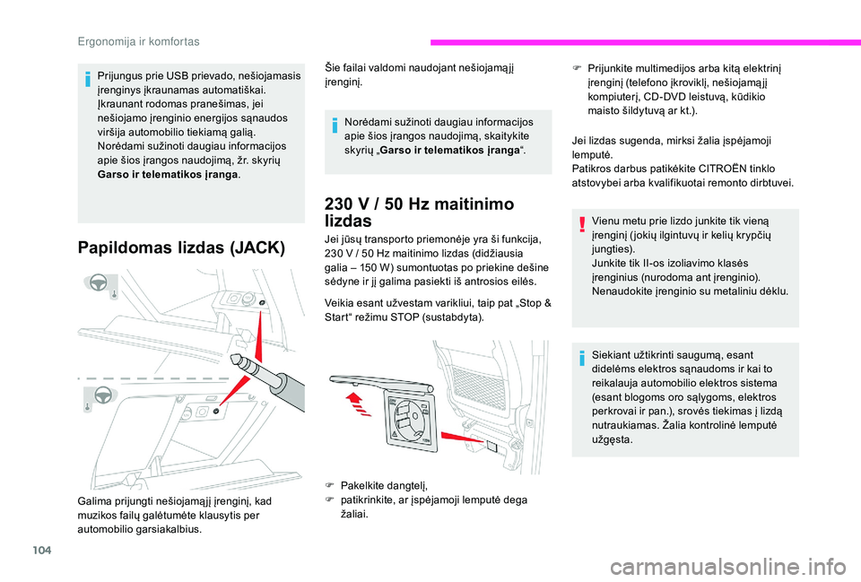CITROEN JUMPER SPACETOURER 2018  Eksploatavimo vadovas (in Lithuanian) 104
Prijungus prie USB prievado, nešiojamasis 
įrenginys įkraunamas automatiškai.
Įkraunant rodomas pranešimas, jei 
nešiojamo įrenginio energijos sąnaudos 
viršija automobilio tiekiamą gal