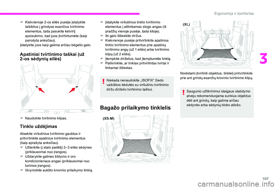 CITROEN JUMPER SPACETOURER 2018  Eksploatavimo vadovas (in Lithuanian) 107
Apatiniai tvirtinimo taškai (už 
2-os sėdynių eilės)
Tinklo uždėjimas
F Kiekvienoje 2-os eilės pusėje įstatykite laikiklius į grindyse esančius tvirtinimo 
elementus, tada pasukite ket