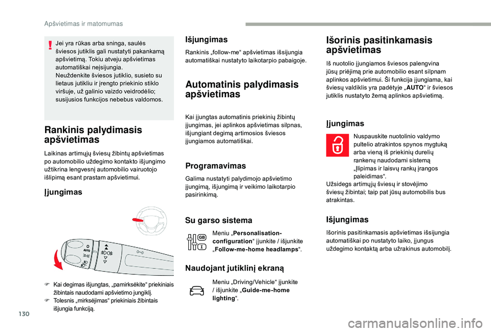 CITROEN JUMPER SPACETOURER 2018  Eksploatavimo vadovas (in Lithuanian) 130
Jei yra rūkas arba sninga, saulės 
šviesos jutiklis gali nustatyti pakankamą 
apšvietimą. Tokiu atveju apšvietimas 
automatiškai neįsijungia.
Neuždenkite šviesos jutiklio, susieto su 
l