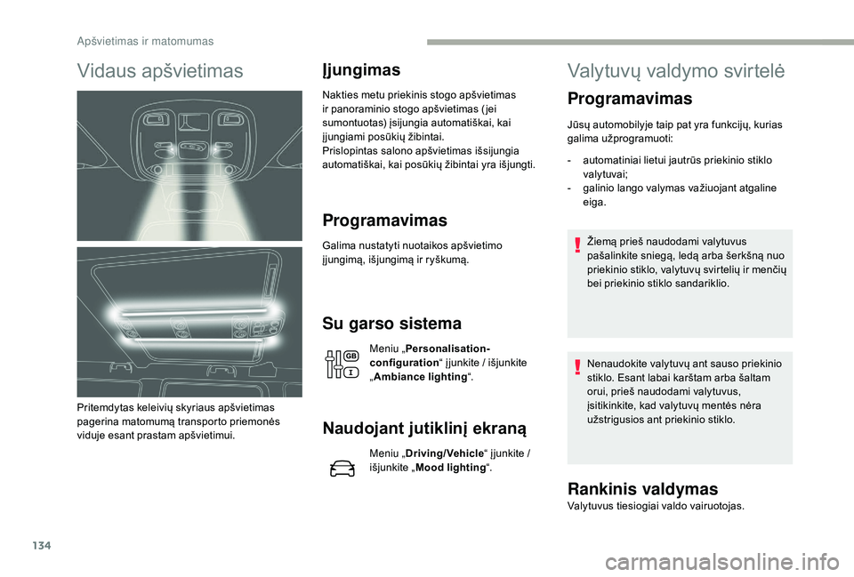 CITROEN JUMPER SPACETOURER 2018 Eksploatavimo vadovas (in Lithuanian) 134
Vidaus apšvietimas
Pritemdytas keleivių skyriaus apšvietimas
pagerina matomumą transporto priemonės
viduje esant prastam apšvietimui.
Įjungimas
Nakties metu priekinis stogo apšvietimas
CITROEN JUMPER SPACETOURER 2018 Eksploatavimo vadovas (in Lithuanian) 134
Vidaus apšvietimas
Pritemdytas keleivių skyriaus apšvietimas
pagerina matomumą transporto priemonės
viduje esant prastam apšvietimui.
Įjungimas
Nakties metu priekinis stogo apšvietimas