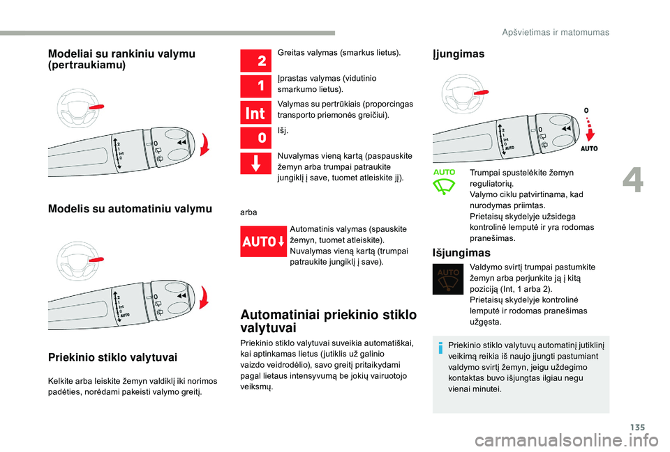 CITROEN JUMPER SPACETOURER 2018 Eksploatavimo vadovas (in Lithuanian) 135
Modeliai su rankiniu valymu
(pertraukiamu)
Modelis su automatiniu valymu
Priekinio stiklo valytuvai
Kelkite arba leiskite žemyn valdiklį iki norimos
padėties, norėdami pakeisti valymo greit CITROEN JUMPER SPACETOURER 2018 Eksploatavimo vadovas (in Lithuanian) 135
Modeliai su rankiniu valymu
(pertraukiamu)
Modelis su automatiniu valymu
Priekinio stiklo valytuvai
Kelkite arba leiskite žemyn valdiklį iki norimos
padėties, norėdami pakeisti valymo greit