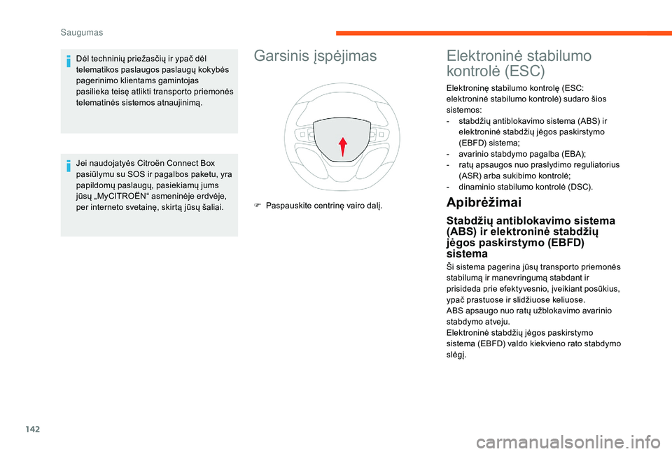 CITROEN JUMPER SPACETOURER 2018 Eksploatavimo vadovas (in Lithuanian) 142
Garsinis įspėjimas
F Paspauskite centrinę vairo dalį.
Elektroninė stabilumo
kontrolė (ESC)
Elektroninę stabilumo kontrolę (ESC:
elektroninė stabilumo kontrolė) sudaro šios
sistemos:
CITROEN JUMPER SPACETOURER 2018 Eksploatavimo vadovas (in Lithuanian) 142
Garsinis įspėjimas
F Paspauskite centrinę vairo dalį.
Elektroninė stabilumo
kontrolė (ESC)
Elektroninę stabilumo kontrolę (ESC:
elektroninė stabilumo kontrolė) sudaro šios
sistemos:
