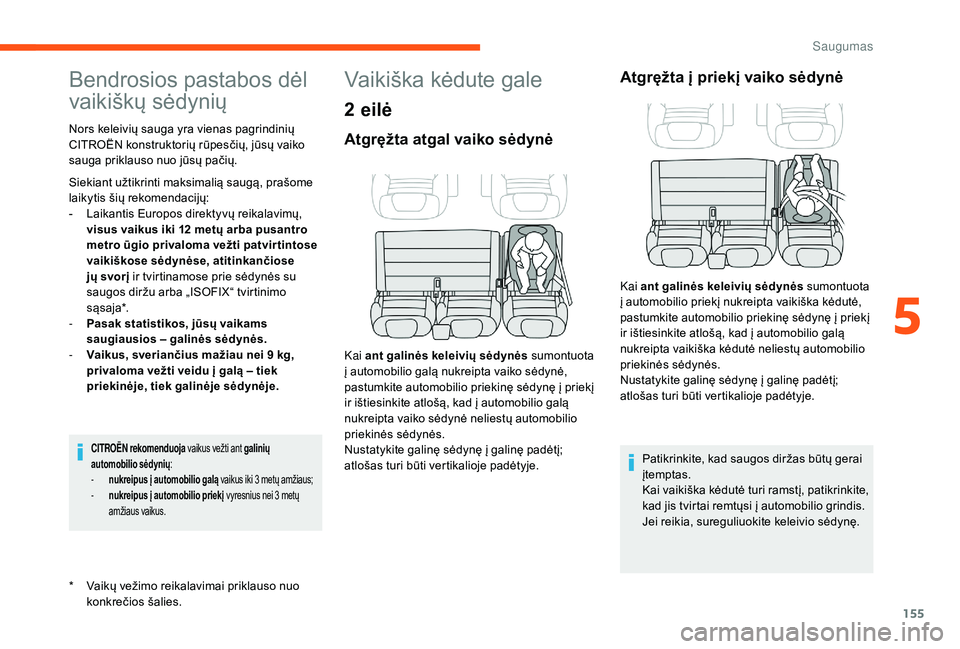 CITROEN JUMPER SPACETOURER 2018  Eksploatavimo vadovas (in Lithuanian) 155
Bendrosios pastabos dėl 
vaikiškų sėdynių
* Vaikų vežimo reikalavimai priklauso nuo konkrečios šalies.
Nors keleivių sauga yra vienas pagrindinių 
CITROËN konstruktorių rūpesčių, j