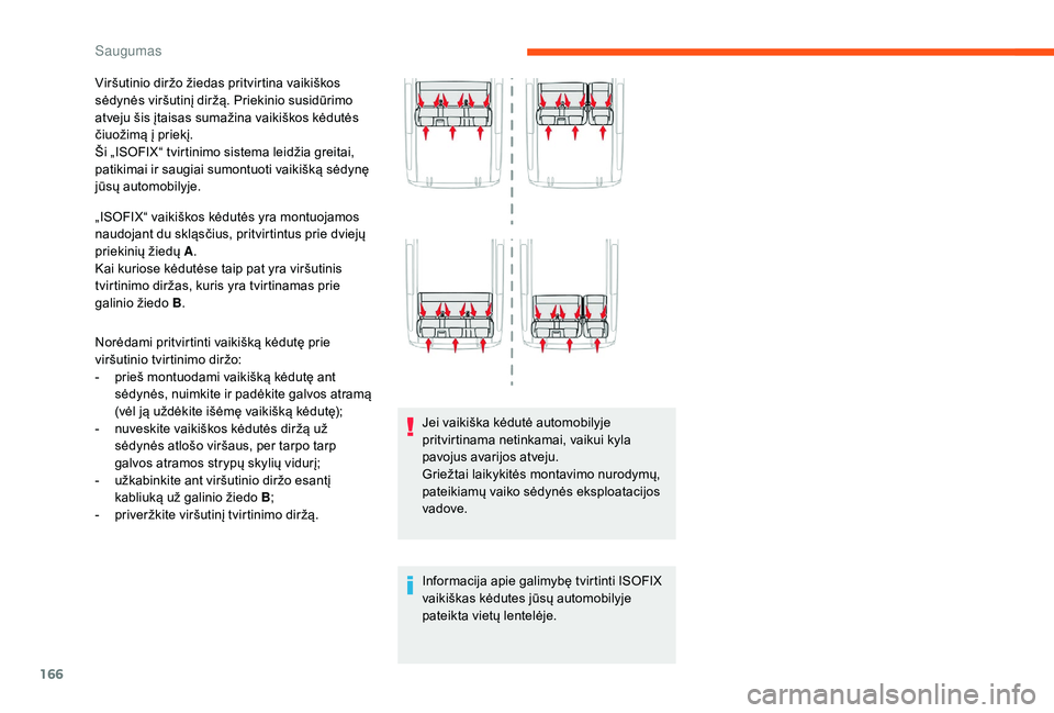 CITROEN JUMPER SPACETOURER 2018  Eksploatavimo vadovas (in Lithuanian) 166
Viršutinio diržo žiedas pritvirtina vaikiškos 
sėdynės viršutinį diržą. Priekinio susidūrimo 
atveju šis įtaisas sumažina vaikiškos kėdutės 
čiuožimą į priekį.
Ši „ISOFIX�