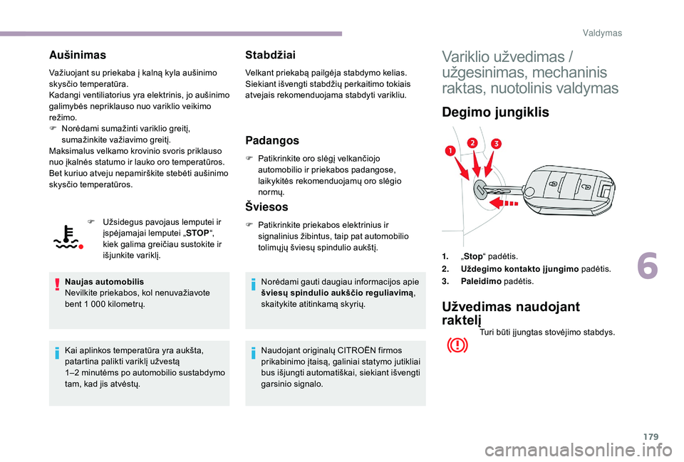 CITROEN JUMPER SPACETOURER 2018 Eksploatavimo vadovas (in Lithuanian) 179
Aušinimas
Važiuojant su priekaba į kalną kyla aušinimo
skysčio temperatūra.
Kadangi ventiliatorius yra elektrinis, jo aušinimo
galimybės nepriklauso nuo variklio veikimo
režimo.
F
N
CITROEN JUMPER SPACETOURER 2018 Eksploatavimo vadovas (in Lithuanian) 179
Aušinimas
Važiuojant su priekaba į kalną kyla aušinimo
skysčio temperatūra.
Kadangi ventiliatorius yra elektrinis, jo aušinimo
galimybės nepriklauso nuo variklio veikimo
režimo.
F
N