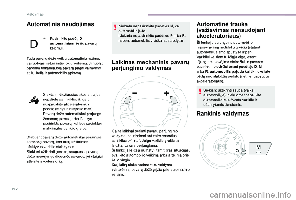 CITROEN JUMPER SPACETOURER 2018 Eksploatavimo vadovas (in Lithuanian) 192
Automatinis naudojimas
F Pasirinkite padėtį D
automatiniam šešių pavarų
keitimui.
Tada pavarų dėžė veikia automatiniu režimu,
vairuotojas neturi imtis jokių veiksmų. Ji nuolat
pa CITROEN JUMPER SPACETOURER 2018 Eksploatavimo vadovas (in Lithuanian) 192
Automatinis naudojimas
F Pasirinkite padėtį D
automatiniam šešių pavarų
keitimui.
Tada pavarų dėžė veikia automatiniu režimu,
vairuotojas neturi imtis jokių veiksmų. Ji nuolat
pa