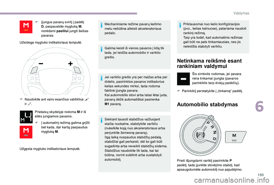 CITROEN JUMPER SPACETOURER 2018 Eksploatavimo vadovas (in Lithuanian) 193
Užgęsta mygtuko indikatoriaus lemputė.Mechaniniame režime pavarų keitimo
metu nebūtina atleisti akceleratoriaus
pedalo.
Galima keisti iš vienos pavaros į kitą tik
tada, jei leidžia au CITROEN JUMPER SPACETOURER 2018 Eksploatavimo vadovas (in Lithuanian) 193
Užgęsta mygtuko indikatoriaus lemputė.Mechaniniame režime pavarų keitimo
metu nebūtina atleisti akceleratoriaus
pedalo.
Galima keisti iš vienos pavaros į kitą tik
tada, jei leidžia au