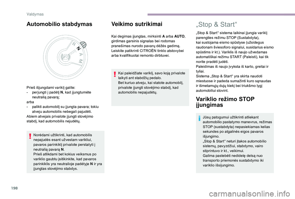 CITROEN JUMPER SPACETOURER 2018 Eksploatavimo vadovas (in Lithuanian) 198
Automobilio stabdymas
Norėdami užtikrinti, kad automobilis
nepajudės esant užvestam varikliui,
pavaros parinkiklį privalote perstatyti į
neutralią pavarą N.
Prieš atlikdami bet kokius CITROEN JUMPER SPACETOURER 2018 Eksploatavimo vadovas (in Lithuanian) 198
Automobilio stabdymas
Norėdami užtikrinti, kad automobilis
nepajudės esant užvestam varikliui,
pavaros parinkiklį privalote perstatyti į
neutralią pavarą N.
Prieš atlikdami bet kokius