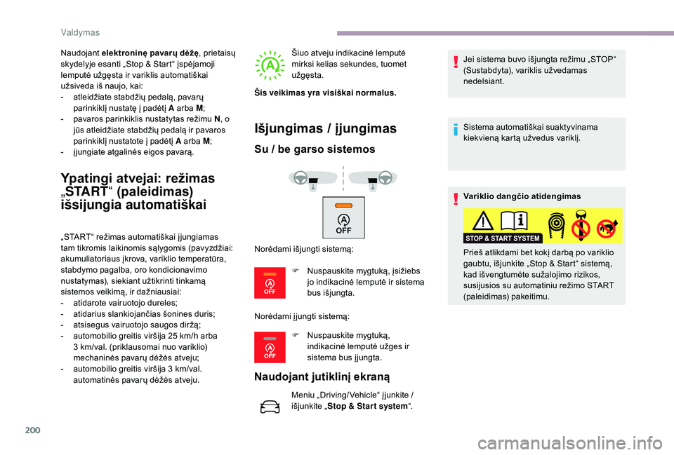 CITROEN JUMPER SPACETOURER 2018  Eksploatavimo vadovas (in Lithuanian) 200
Naudojant elektroninę pavarų dėžę , prietaisų 
skydelyje esanti „Stop & Start“ įspėjamoji 
lemputė užgęsta ir variklis automatiškai 
užsiveda iš naujo, kai:
-
 
a
 tleidžiate st