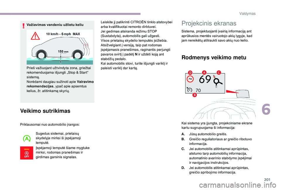 CITROEN JUMPER SPACETOURER 2018  Eksploatavimo vadovas (in Lithuanian) 201
Veikimo sutrikimas
Priklausomai nuo automobilio įrangos:Sugedus sistemai, prietaisų 
skydelyje mirksi ši įspėjamoji 
lemputė.
Įspėjamoji lemputė šiame mygtuke 
mirksi, rodomas pranešima
